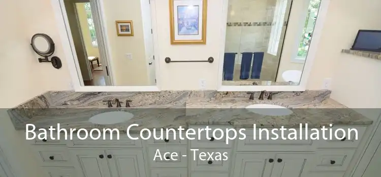Bathroom Countertops Installation Ace - Texas