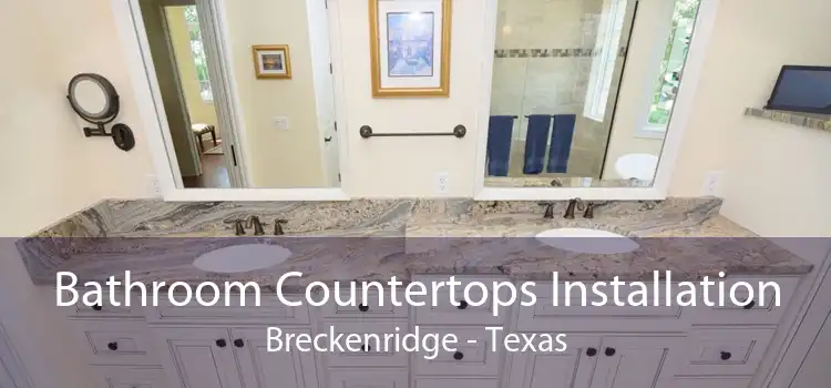 Bathroom Countertops Installation Breckenridge - Texas
