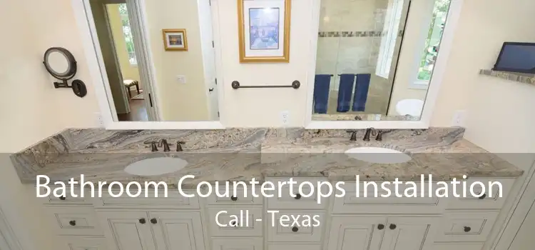Bathroom Countertops Installation Call - Texas