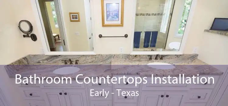 Bathroom Countertops Installation Early - Texas