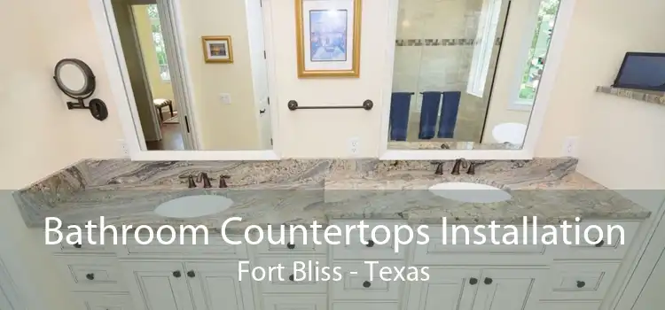 Bathroom Countertops Installation Fort Bliss - Texas