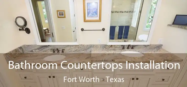 Bathroom Countertops Installation Fort Worth - Texas