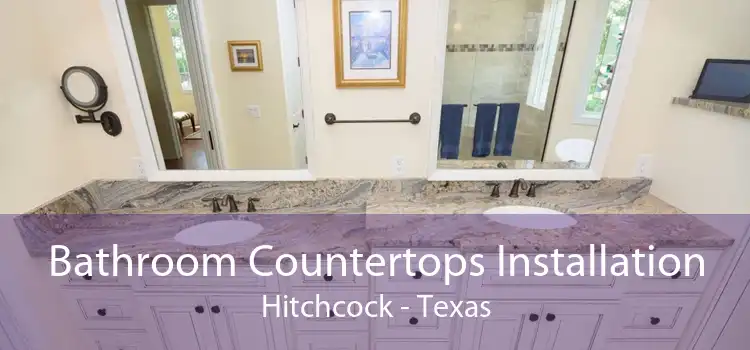 Bathroom Countertops Installation Hitchcock - Texas