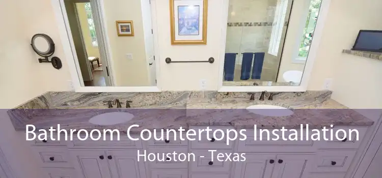 Bathroom Countertops Installation Houston - Texas