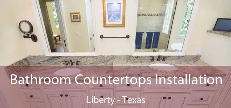 Bathroom Countertops Installation Liberty - Texas