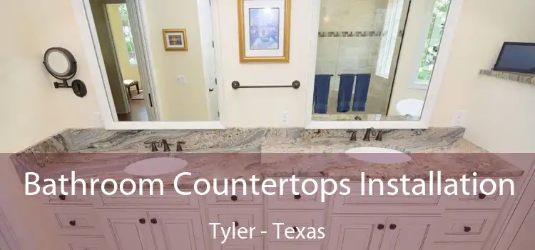 Bathroom Countertops Installation Tyler - Texas