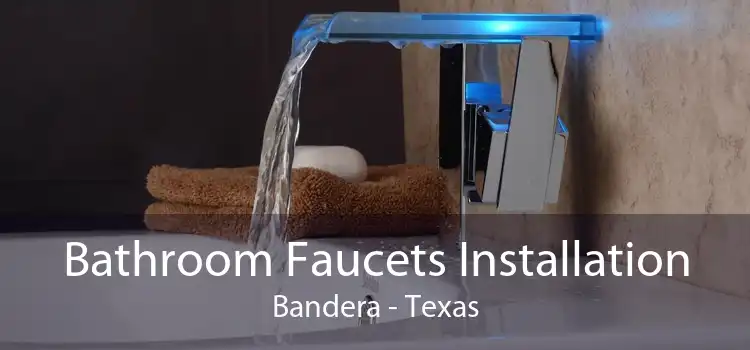 Bathroom Faucets Installation Bandera - Texas