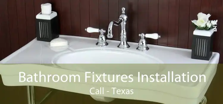 Bathroom Fixtures Installation Call - Texas
