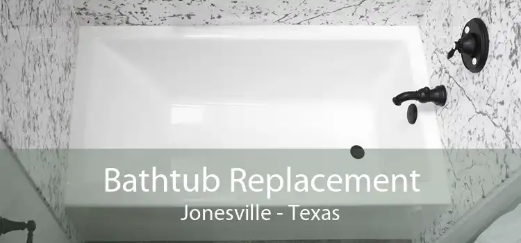 Bathtub Replacement Jonesville - Texas