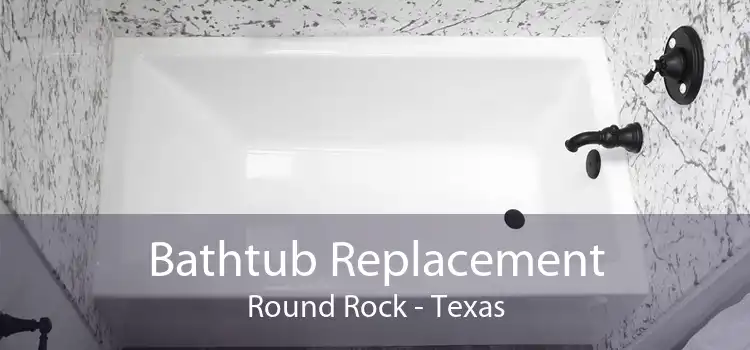Bathtub Replacement Round Rock - Texas