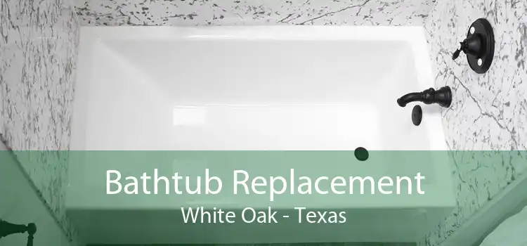 Bathtub Replacement White Oak - Texas